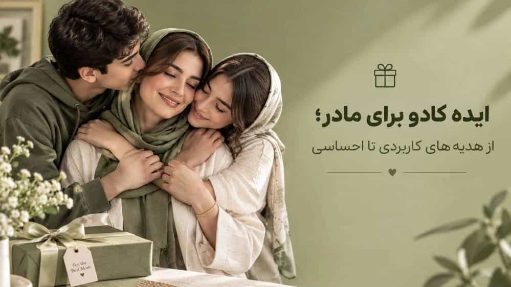 ایده کادو برای مادر از هدیه های کاربردی تا احساسی